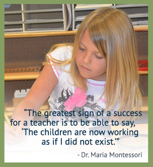 The greatest sign of a success for a teacher is to be able to say: The children are now working as if I did not exist. - Dr. Maria Montessori